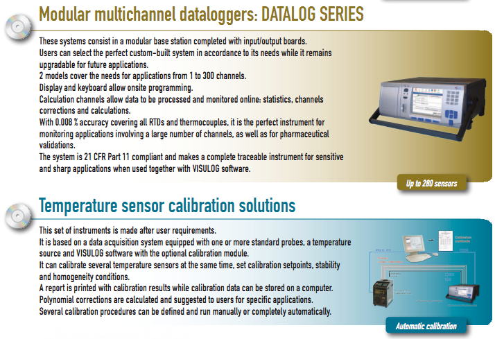 This set of instruments is made after user requirements. It is based on a data acquisition system equipped with one or more standard probes, a temperature source and VISULOG software with the optional calibration module. It can calibrate several temperature sensors at the same time, set calibration setpoints, stability  and homogeneity conditions.  A report is printed with calibration results while calibration data can be stored on a computer.  Polynomial corrections are calculated and suggested to users for specific applications. Several calibration procedures can be defined and run manually or completely automatically.
