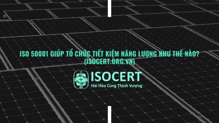ISO 50001 giúp tổ chức tiết kiệm năng lượng như thế nào ? | ISOCERT