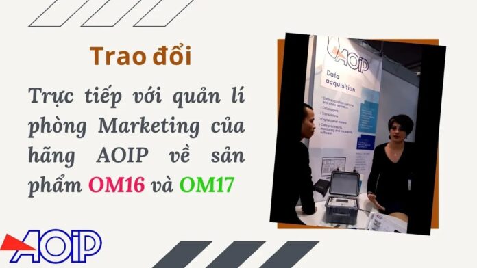 Phỏng vấn Product manager phòng Marketing của hãng AOIP về sản phẩm OM16 và OM17. AOIP Việt Nam